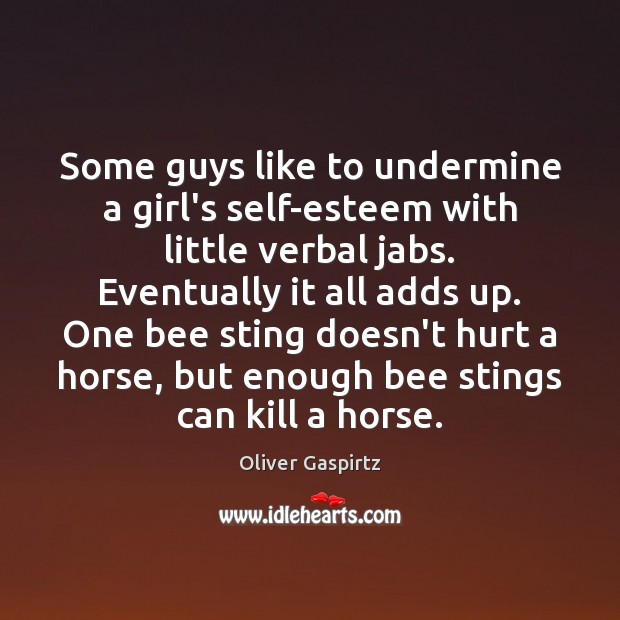 Some guys like to undermine a girl’s self-esteem with little verbal jabs. Oliver Gaspirtz Picture Quote