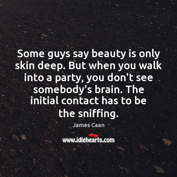 Some guys say beauty is only skin deep. But when you walk James Caan Picture Quote