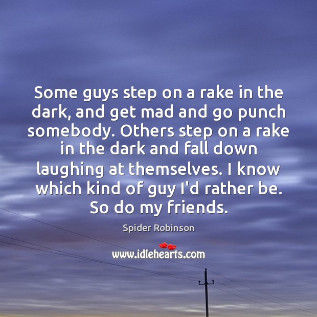 Some guys step on a rake in the dark, and get mad Spider Robinson Picture Quote
