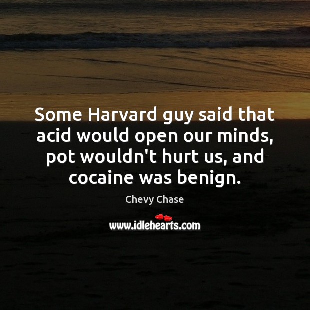 Some Harvard guy said that acid would open our minds, pot wouldn’t Chevy Chase Picture Quote