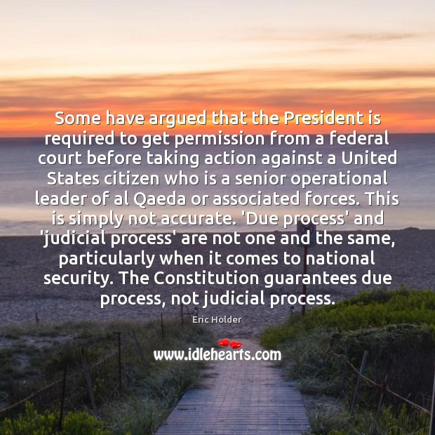 Some have argued that the President is required to get permission from Eric Holder Picture Quote