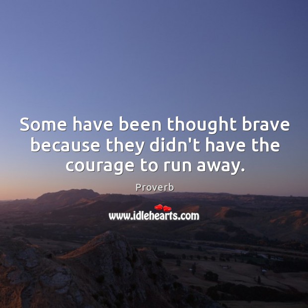 Some have been thought brave because they didn’t have the courage to run away. Image