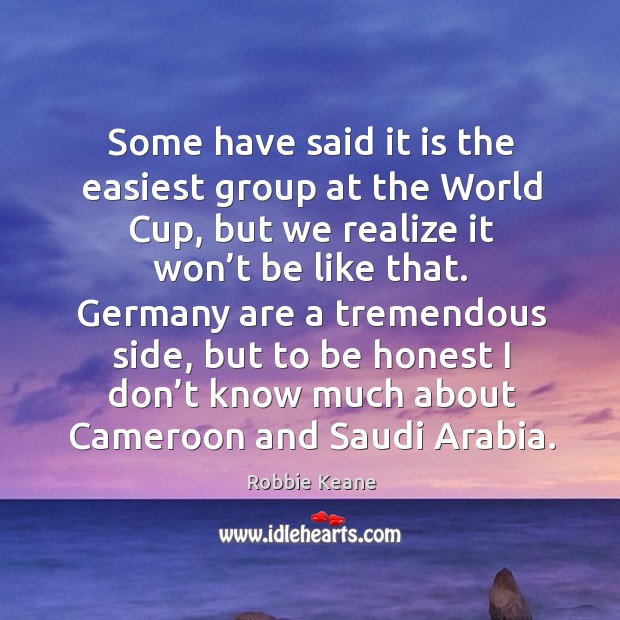 Some have said it is the easiest group at the world cup Realize Quotes Image