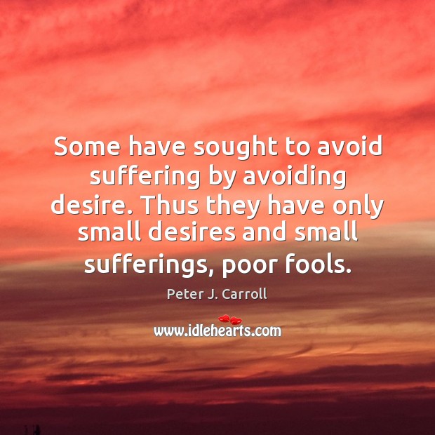 Some have sought to avoid suffering by avoiding desire. Thus they have Peter J. Carroll Picture Quote