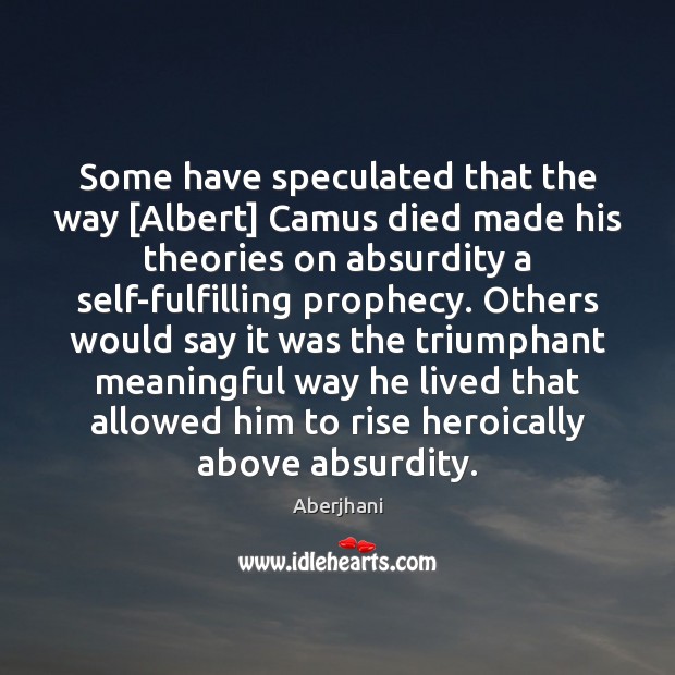 Some have speculated that the way [Albert] Camus died made his theories Aberjhani Picture Quote