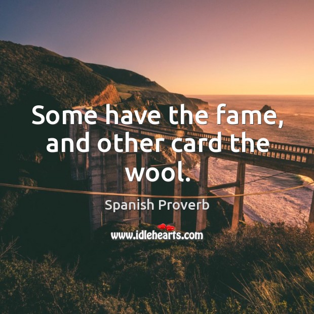 Some have the fame, and other card the wool. Image