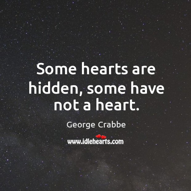Some hearts are hidden, some have not a heart. George Crabbe Picture Quote