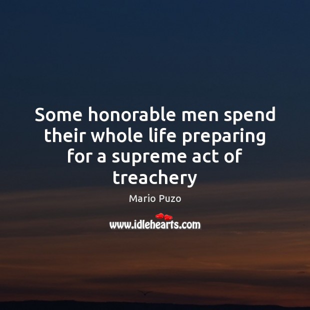 Some honorable men spend their whole life preparing for a supreme act of treachery Image