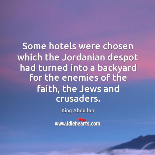 Some hotels were chosen which the jordanian despot had turned into a backyard for the King Abdullah Picture Quote