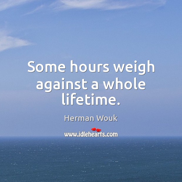 Some hours weigh against a whole lifetime. Image