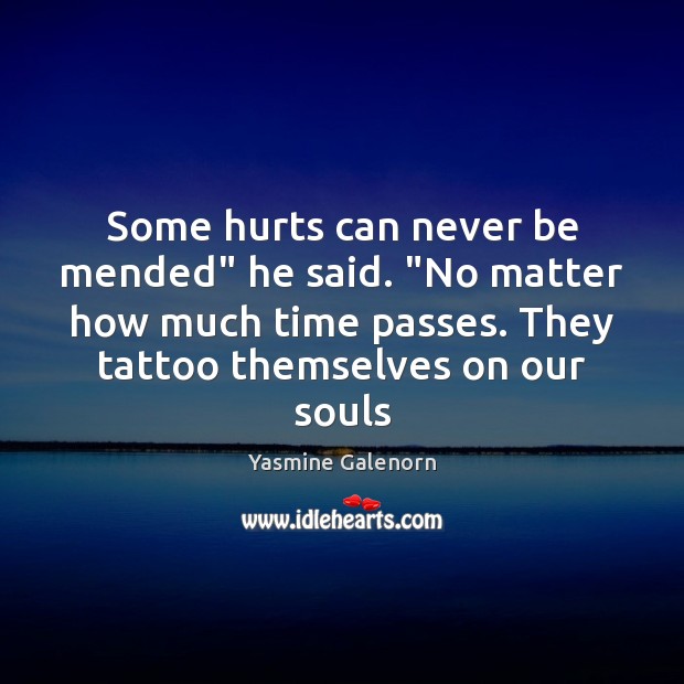 Some hurts can never be mended” he said. “No matter how much Yasmine Galenorn Picture Quote