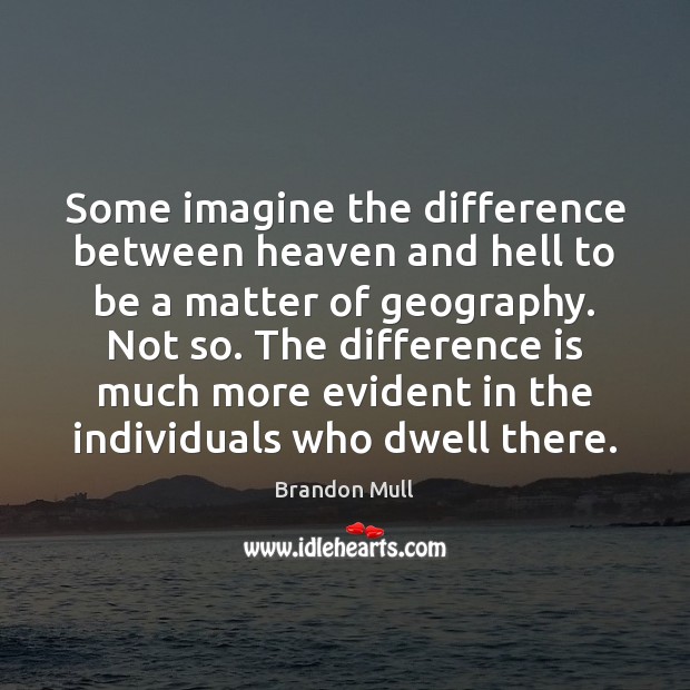 Some imagine the difference between heaven and hell to be a matter Brandon Mull Picture Quote