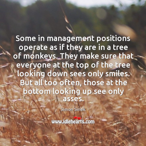 Some in management positions operate as if they are in a tree Simon Sinek Picture Quote