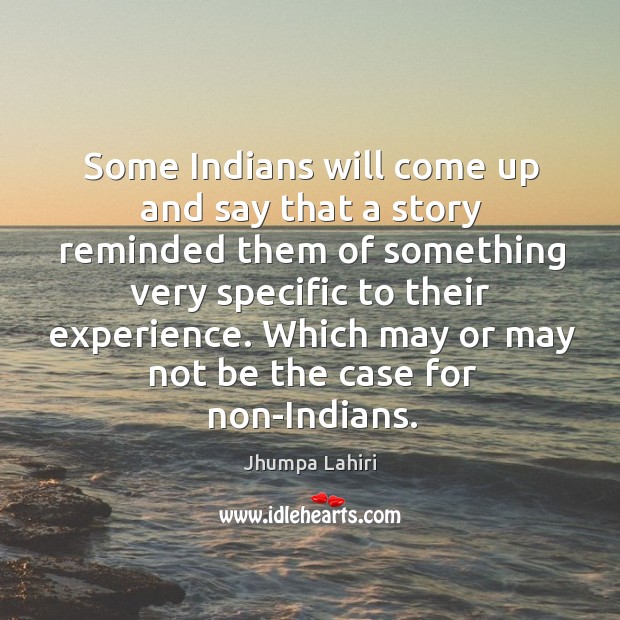 Some indians will come up and say that a story reminded them of something very Jhumpa Lahiri Picture Quote