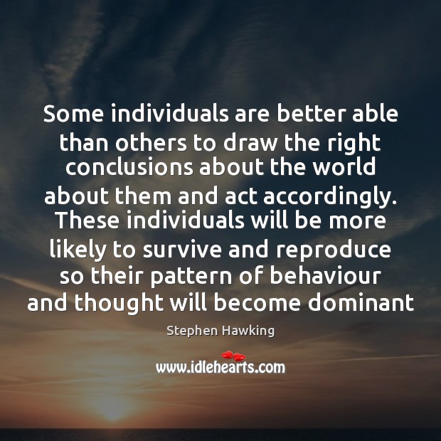 Some individuals are better able than others to draw the right conclusions Stephen Hawking Picture Quote