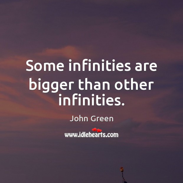 Some infinities are bigger than other infinities. John Green Picture Quote