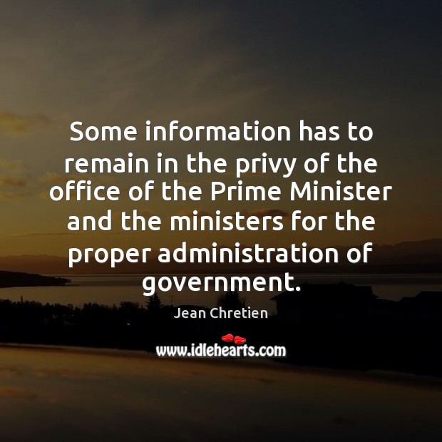 Some information has to remain in the privy of the office of Jean Chretien Picture Quote
