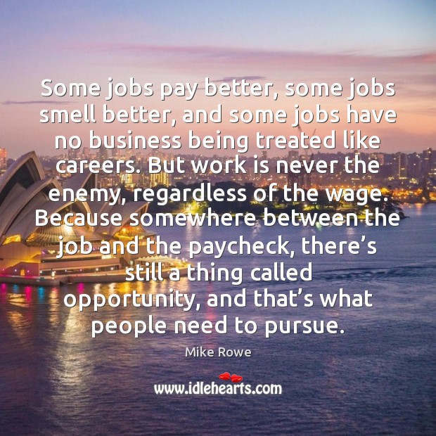 Some jobs pay better, some jobs smell better, and some jobs have Mike Rowe Picture Quote