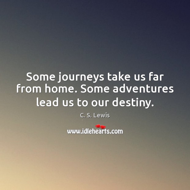 Some journeys take us far from home. Some adventures lead us to our destiny. Image