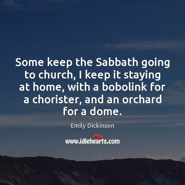 Some keep the Sabbath going to church, I keep it staying at Emily Dickinson Picture Quote