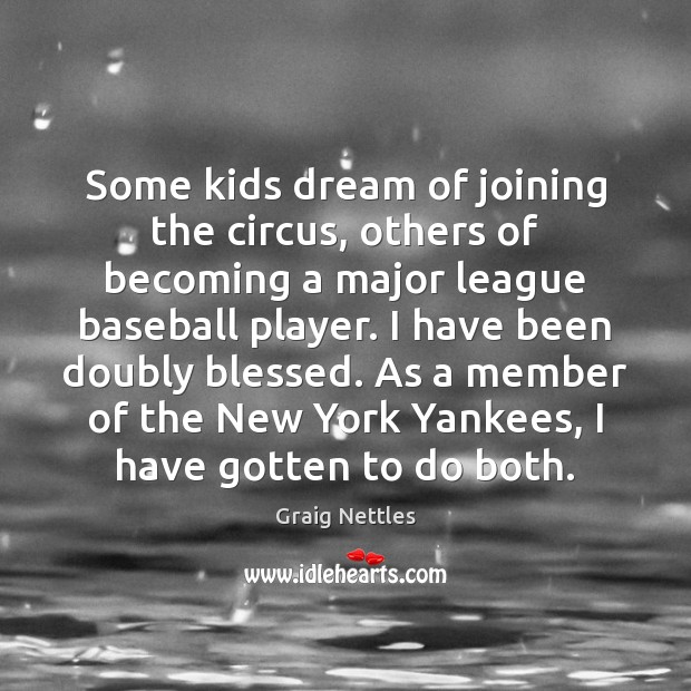 Some kids dream of joining the circus, others of becoming a major Graig Nettles Picture Quote