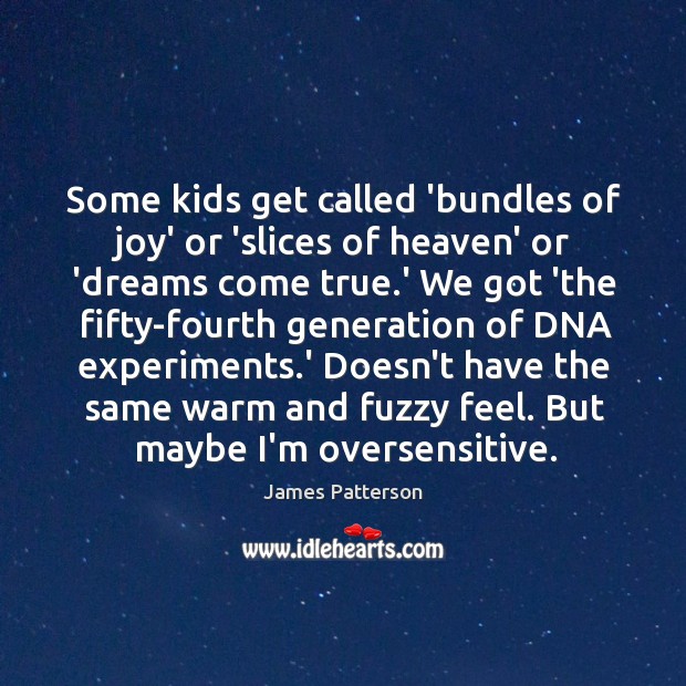 Some kids get called ‘bundles of joy’ or ‘slices of heaven’ or James Patterson Picture Quote