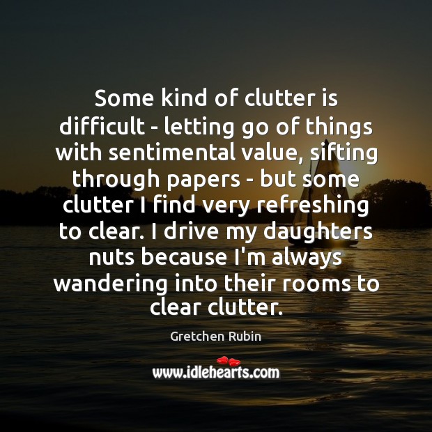 Some kind of clutter is difficult – letting go of things with Gretchen Rubin Picture Quote