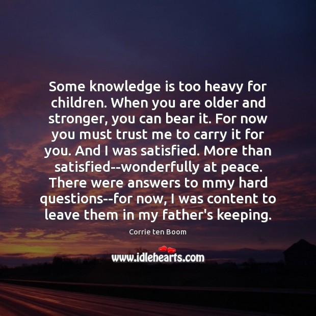 Some knowledge is too heavy for children. When you are older and Corrie ten Boom Picture Quote