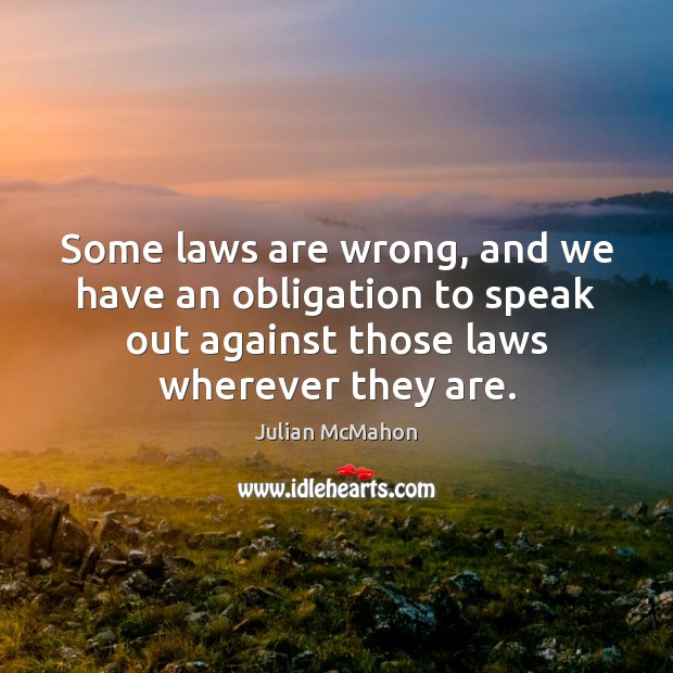 Some laws are wrong, and we have an obligation to speak out Julian McMahon Picture Quote