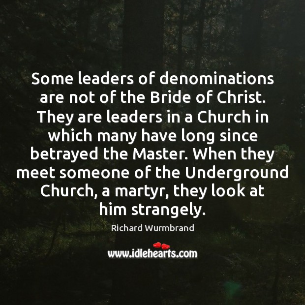 Some leaders of denominations are not of the Bride of Christ. They Richard Wurmbrand Picture Quote