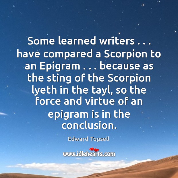 Some learned writers . . . have compared a Scorpion to an Epigram . . . because as Edward Topsell Picture Quote