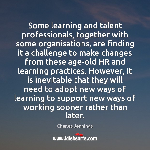 Some learning and talent professionals, together with some organisations, are finding it Challenge Quotes Image