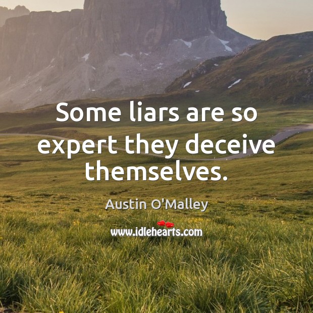 Some liars are so expert they deceive themselves. Austin O’Malley Picture Quote