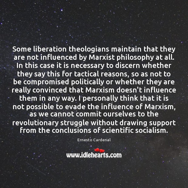 Some liberation theologians maintain that they are not influenced by Marxist philosophy Ernesto Cardenal Picture Quote