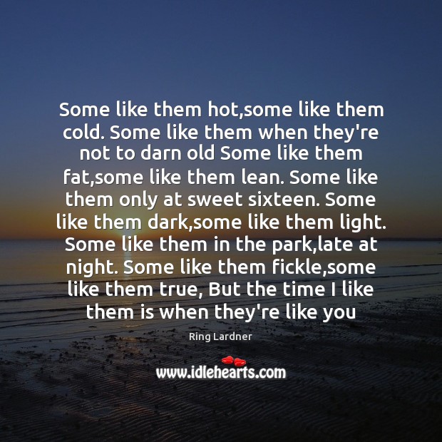 Some like them hot,some like them cold. Some like them when Ring Lardner Picture Quote