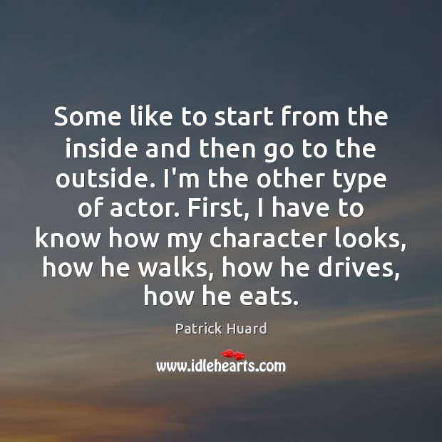 Some like to start from the inside and then go to the Patrick Huard Picture Quote