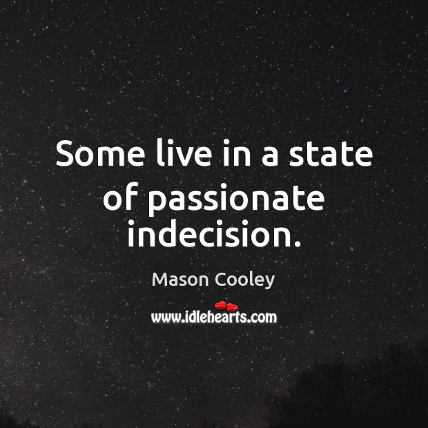 Some live in a state of passionate indecision. Mason Cooley Picture Quote