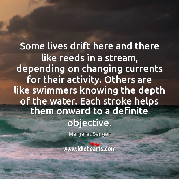 Some lives drift here and there like reeds in a stream, depending Margaret Sanger Picture Quote