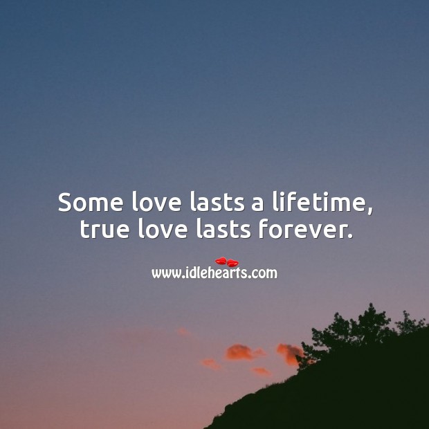 Some love lasts a lifetime, true love lasts forever. Love Quotes Image