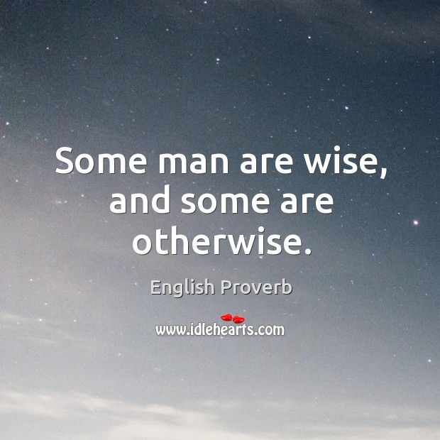 Some man are wise, and some are otherwise. Image