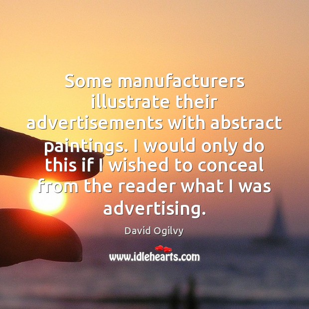 Some manufacturers illustrate their advertisements with abstract paintings. I would only do David Ogilvy Picture Quote