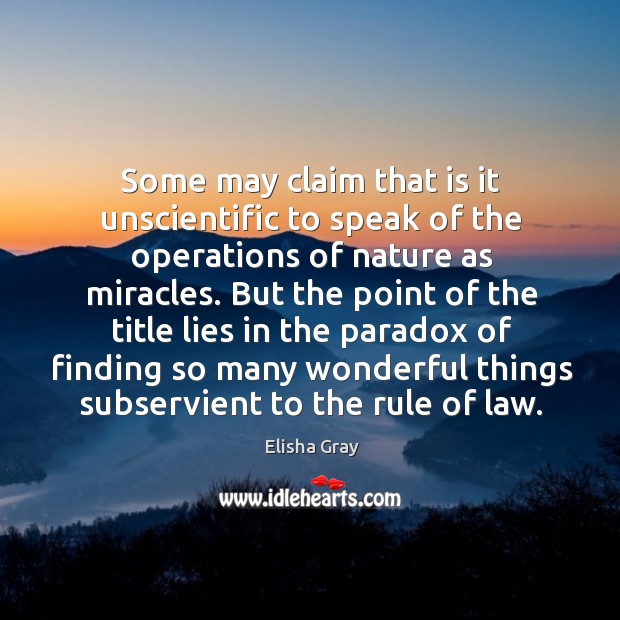 Some may claim that is it unscientific to speak of the operations of nature as miracles. Image