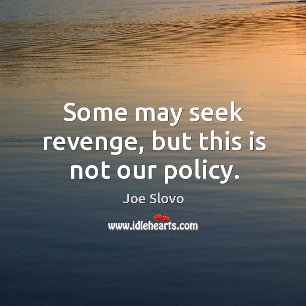 Some may seek revenge, but this is not our policy. Joe Slovo Picture Quote
