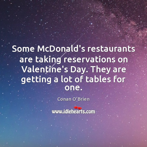 Some McDonald’s restaurants are taking reservations on Valentine’s Day. They are getting Conan O’Brien Picture Quote