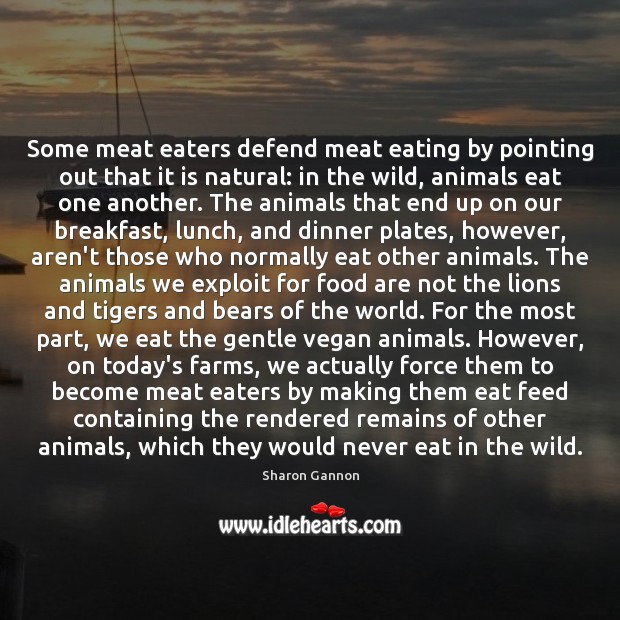 Some meat eaters defend meat eating by pointing out that it is Sharon Gannon Picture Quote