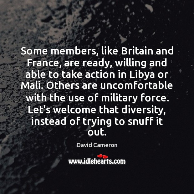 Some members, like Britain and France, are ready, willing and able to David Cameron Picture Quote