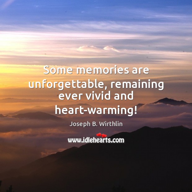Some memories are unforgettable, remaining ever vivid and heart-warming! Joseph B. Wirthlin Picture Quote
