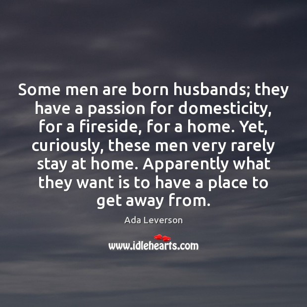 Some men are born husbands; they have a passion for domesticity, for Ada Leverson Picture Quote