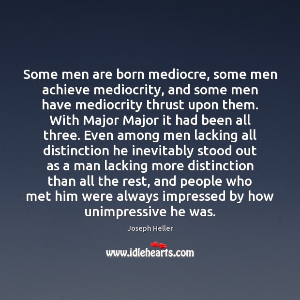 Some men are born mediocre, some men achieve mediocrity, and some men Joseph Heller Picture Quote