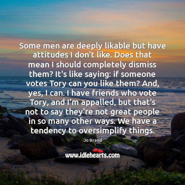 Some men are deeply likable but have attitudes I don’t like. Does Jo Brand Picture Quote